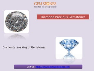 Diamond Precious Gemstones




Diamonds are King of Gemstones.




                 Visit Us : http://www.onlinegemstones.com
 