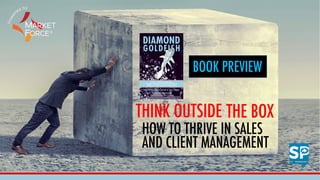 HOW TO THRIVE IN SALES
AND CLIENT MANAGEMENT
THINK OUTSIDE THE BOX
BOOK PREVIEW
 