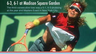 6-3, 6-1 at Madison Square Garden
The third consecutive loss was a 6-1, 6-3 drubbing
at the year end Masters Event in New ...