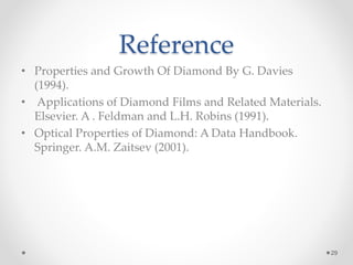 Reference
• Properties and Growth Of Diamond By G. Davies
(1994).
• Applications of Diamond Films and Related Materials.
Elsevier. A . Feldman and L.H. Robins (1991).
• Optical Properties of Diamond: A Data Handbook.
Springer. A.M. Zaitsev (2001).
29
 