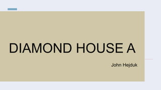 DIAMOND HOUSE A
John Hejduk
 