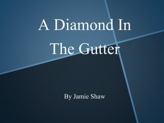 A Diamond In
The Gutter
By Jamie Shaw

 