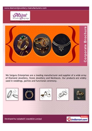 We Satguru Enterprises are a leading manufacturer and supplier of a wide array
of Diamond Jewellery, Stone Jewellery and Necklaces. Our products are widely
used in weddings, parties and functional ceremony.
 