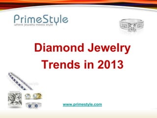 Diamond Jewelry
 Trends in 2013


    www.primestyle.com
 