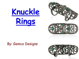 Knuckle
Rings
By: Gemco Designs
 