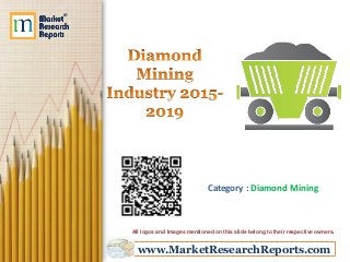 www.MarketResearchReports.com
Category : Diamond Mining
All logos and Images mentioned on this slide belong to their respective owners.
 