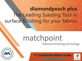 diamondpeach plus
The Leading Sueding Tool in
surface finishing for your fabrics
 