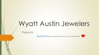 Wyatt Austin Jewelers
Presents
Beautiful Diamond pendants for your Valentine
 