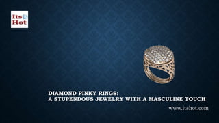 DIAMOND PINKY RINGS:
A STUPENDOUS JEWELRY WITH A MASCULINE TOUCH
www.itshot.com
 