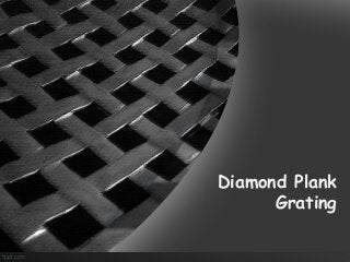 Diamond Plank
Grating
 