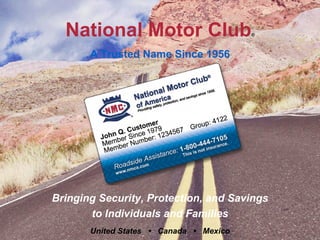 National Motor Club ® A Trusted Name Since 1956 Bringing Security, Protection, and Savings to Individuals and Families United States  •  Canada  •  Mexico 
