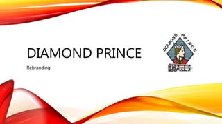 DIAMOND PRINCE
Rebranding
 