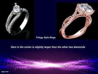 Trilogy Style Rings



Gem in the center is slightly larger than the other two diamonds
 