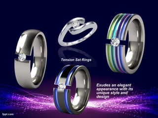 Tension Set Rings




                    Exudes an elegant
                    appearance with its
                    unique style and
                    design
 