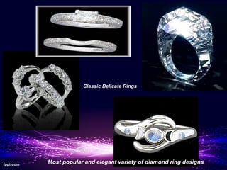 Classic Delicate Rings




Most popular and elegant variety of diamond ring designs
 
