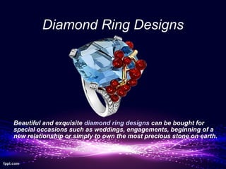 Diamond Ring Designs




Beautiful and exquisite diamond ring designs can be bought for
special occasions such as weddings, engagements, beginning of a
new relationship or simply to own the most precious stone on earth.
 