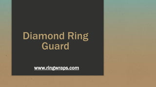 Diamond Ring
Guard
www.ringwraps.com
 