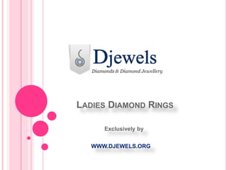 LADIES DIAMOND RINGS
Exclusively by
WWW.DJEWELS.ORG
 