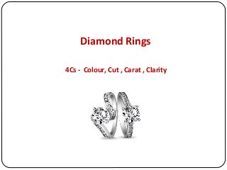 Diamond Rings

4Cs - Colour, Cut , Carat , Clarity
 