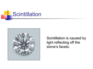 Scintillation
Scintillation is caused by
light reflecting off the
stone’s facets.
 