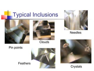 Typical Inclusions
Clouds
Feathers
Crystals
Needles
Pin points
 