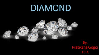 DIAMOND
By,
Pratiksha Gogoi
10 A
 