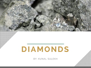 DIAMONDS
BY: KUNAL SULEKH
 