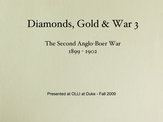 Diamonds, Gold & War 3 ,[object Object],[object Object],Presented at OLLI at Duke - Fall 2009 