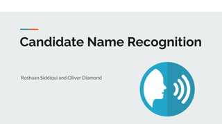 Candidate Name Recognition
Roshaan Siddiqui and Oliver Diamond
 