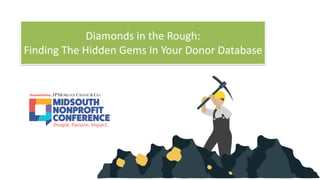 Diamonds	in	the	Rough:		
Finding	The	Hidden	Gems	In	Your	Donor	Database
 