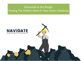 Diamonds in the Rough:


Finding The Hidden Gems In Your Donor Database
 