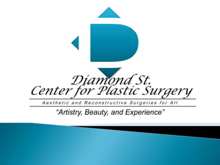 D Diamond St. Center for Plastic Surgery Aesthetic and Reconstructive Surgeries for All “Artistry, Beauty, and Experience” 