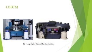 LODTM
64
Fig : Large Optics Diamond Turning Machine.
 