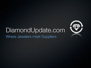 DiamondUpdate.com
Where Jewelers meet Suppliers
 