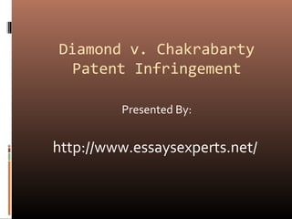 Diamond v. Chakrabarty
Patent Infringement
Presented By:
http://www.essaysexperts.net/
 