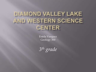 Estela Vasquez
 Geology 300


3th grade
 