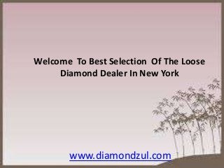 Welcome To Best Selection Of The Loose
Diamond Dealer In New York

www.diamondzul.com

 