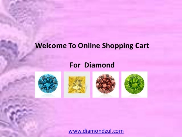 Welcome To Online Shopping Cart
For Diamond
www.diamondzul.com
 