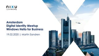 Amsterdam
Digital Identity Meetup
Windows Hello for Business
19.02.2020 | Martin Sandren
 