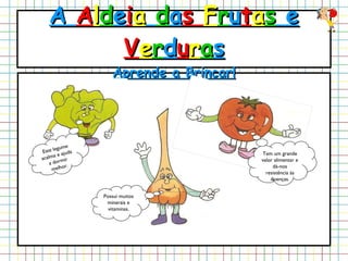 A  A l d e i a   d a s  F r u t a s  e  V e r d u r a s Aprende a Brincar! Este legume acalma e ajuda a dormir melhor. Possui muitos minerais e vitaminas. Tem um grande valor alimentar e dá-nos resistência às doenças. 