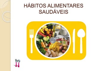 HÁBITOS ALIMENTARES
SAUDÁVEIS
 