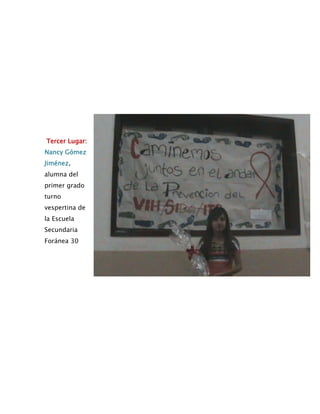 Tercer Lugar:
Nancy Gómez
Jiménez,
alumna del
primer grado
turno
vespertina de
la Escuela
Secundaria
Foránea 30
 