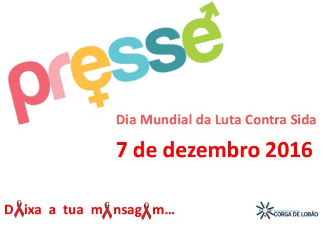 D ixa a tua m nsag m…
Dia Mundial da Luta Contra Sida
7 de dezembro 2016
 