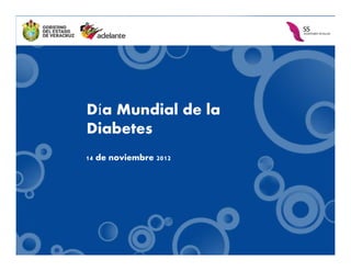 Día Mundial de la
Diabetes
14 de noviembre 2012
 