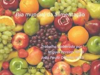Dia mundial da alimentação Trabalho elaborado por : Miguel Pereira  Nº19 João Paulo Oliveira Nº15 Escola  E,B 2 e 3de Vila Verde 