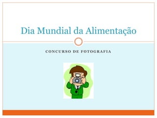 Dia Mundial da Alimentação

     CONCURSO DE FOTOGRAFIA
 