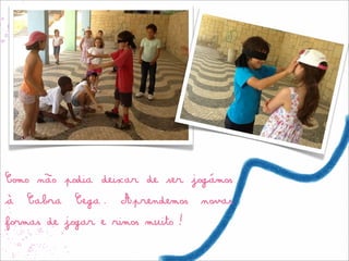 Como não podia deixar de ser jogámos
à   Cabra   Cega.   Aprendemos   novas
formas de jogar e rimos muito!
 