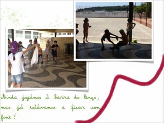 Ainda jogámos à barra do lenço,
mas     já   estávamos   a   ficar   com
fome!
 