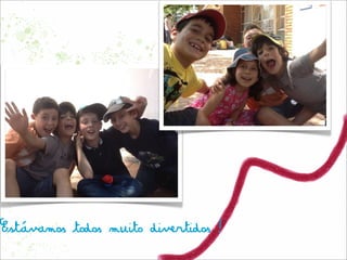 Estávamos todos muito divertidos!
 