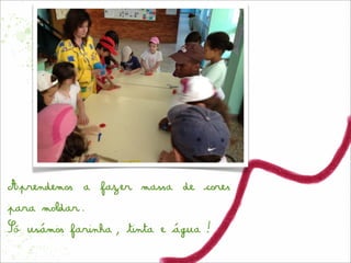 Aprendemos a fazer massa de cores
para moldar.
Só usámos farinha, tinta e água!
 